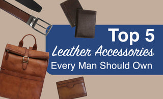 Top 5 Leather Accessories Every Man Should Own