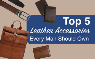 Top 5 Leather Accessories Every Man Should Own