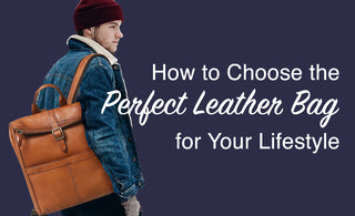 How to Choose the Perfect Leather Bag for Your Lifestyle